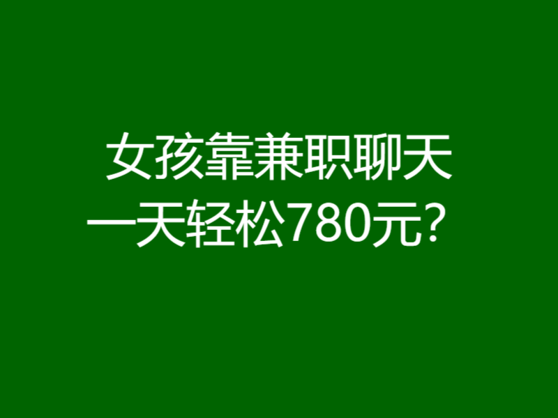 女孩靠兼职聊天一天轻松780元?-小牛网创